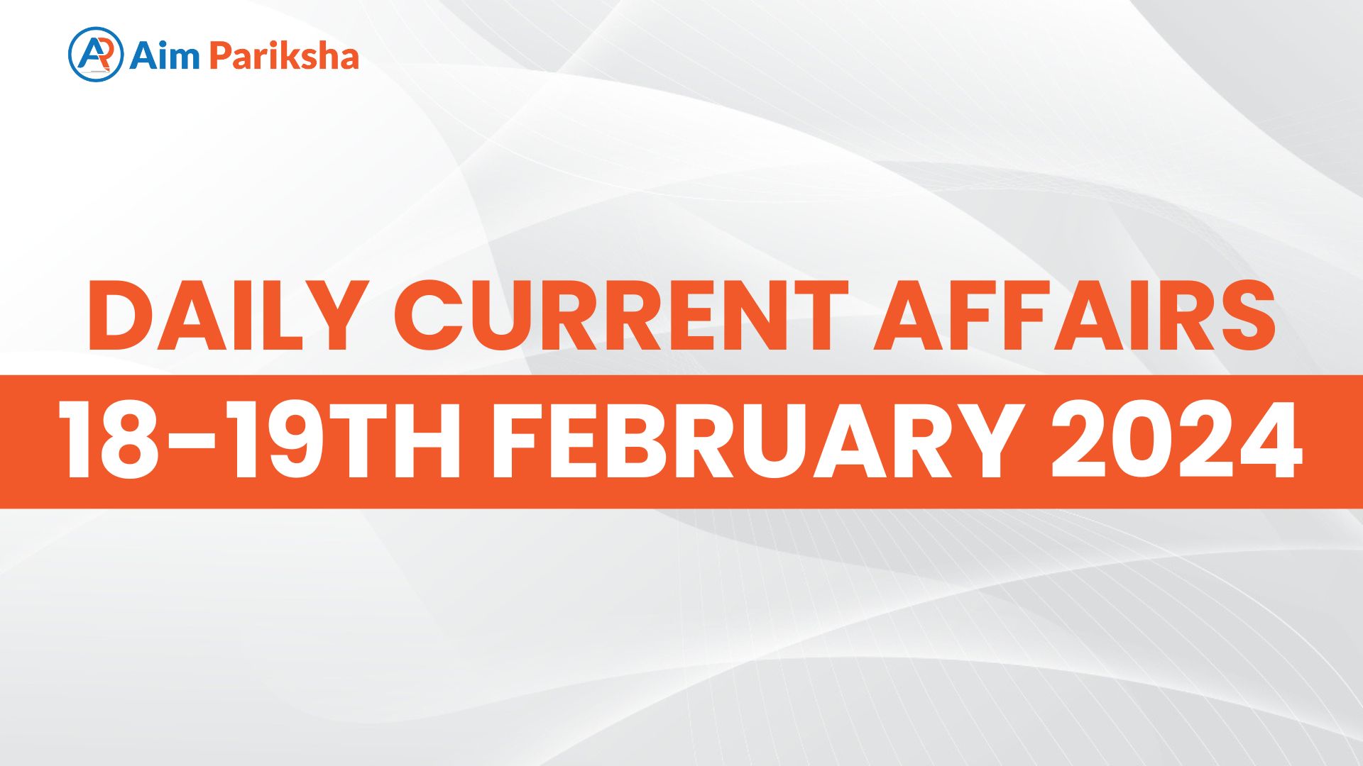 Current Affairs 18-19 February